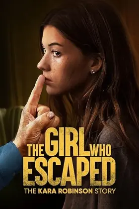 The Girl Who Escaped: The Kara Robinson Story - Movie free on Castle